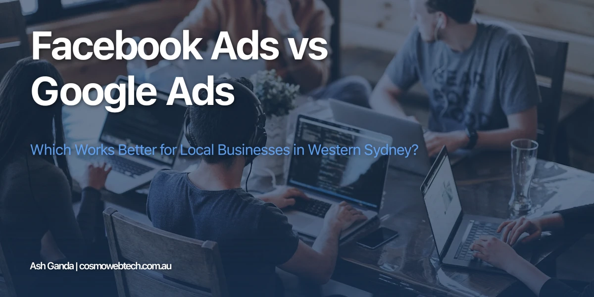 Facebook Ads vs Google Ads: Which Works Better for Local Businesses in Western Sydney?